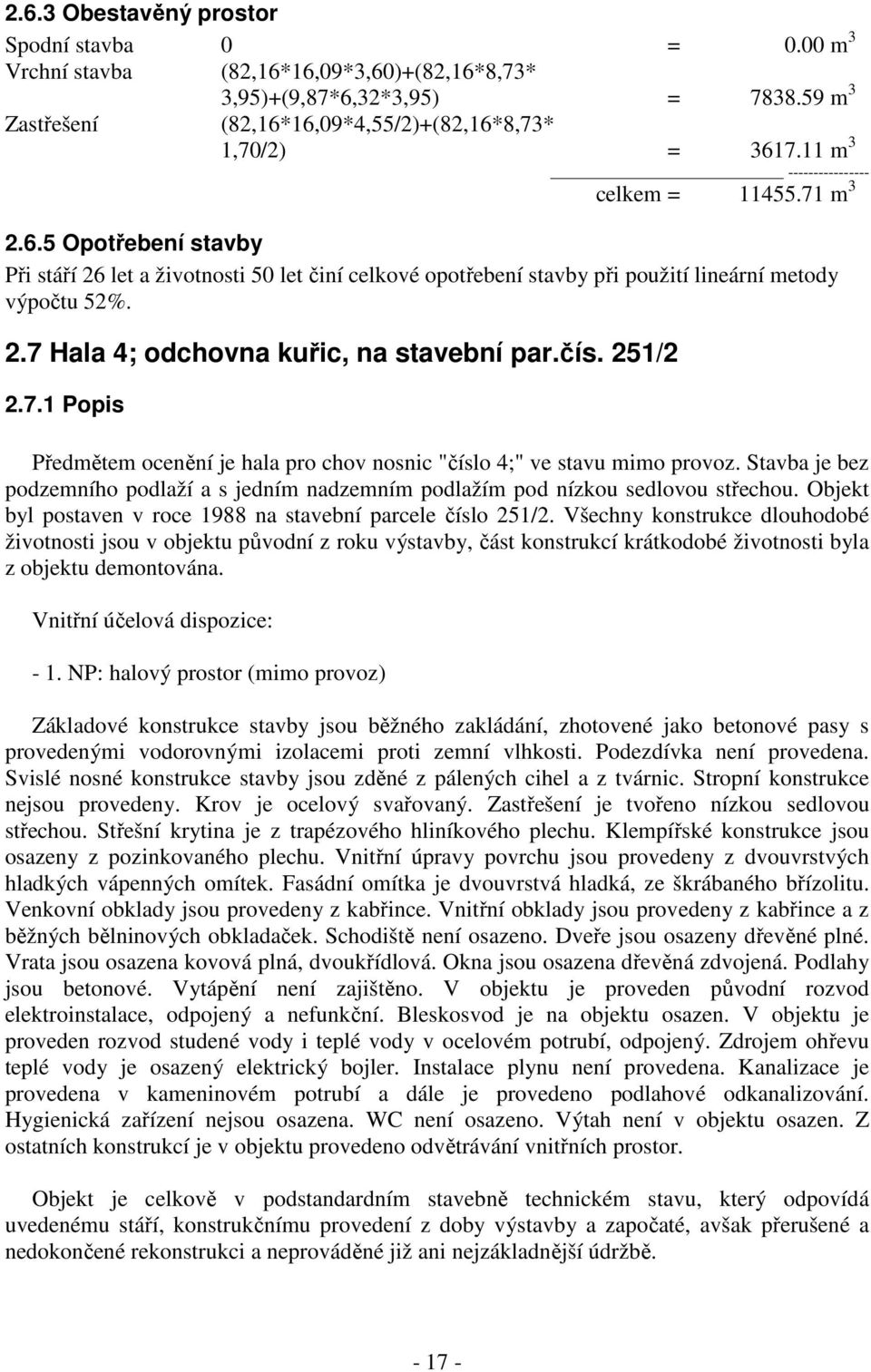 Hala 4; odchovna kuřic, na stavební par.čís. 251/2 2.7.1 Popis Předmětem ocenění je hala pro chov nosnic "číslo 4;" ve stavu mimo provoz.