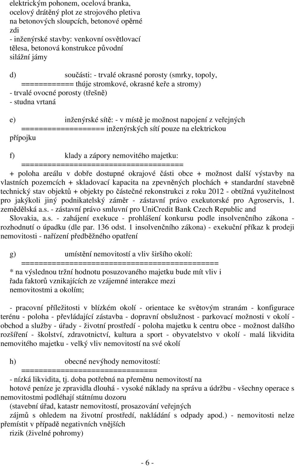 v místě je možnost napojení z veřejných =================== inženýrských sítí pouze na elektrickou přípojku f) klady a zápory nemovitého majetku: ===================================== + poloha areálu