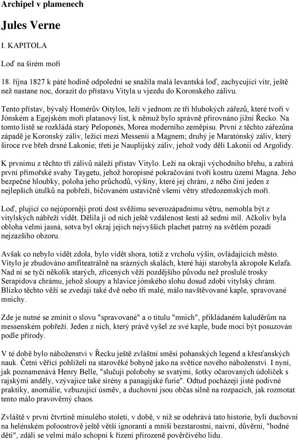 Tento přístav, bývalý Homérův Oitylos, leží v jednom ze tří hlubokých zářezů, které tvoří v Jónském a Egejském moři platanový list, k němuž bylo správně přirovnáno jižní Řecko.