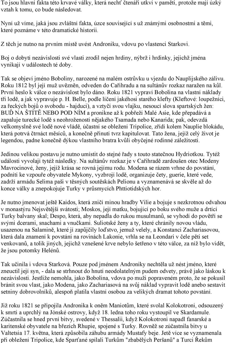 Z těch je nutno na prvním místě uvést Androniku, vdovu po vlastenci Starkovi. Boj o dobytí nezávislosti své vlasti zrodil nejen hrdiny, nýbrž i hrdinky, jejichž jména vynikají v událostech té doby.