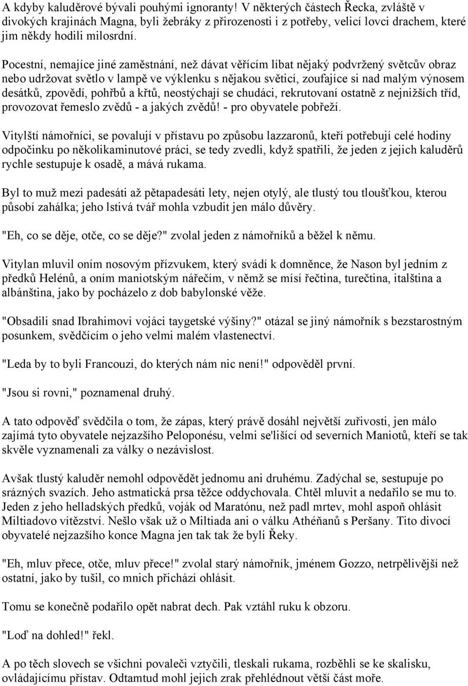 Pocestní, nemajíce jiné zaměstnání, než dávat věřícím líbat nějaký podvržený světcův obraz nebo udržovat světlo v lampě ve výklenku s nějakou světicí, zoufajíce si nad malým výnosem desátků, zpovědí,