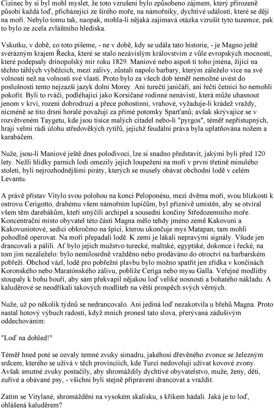 Vskutku, v době, co toto píšeme, - ne v době, kdy se udála tato historie, - je Magno ještě svérázným krajem Řecka, které se stalo nezávislým královstvím z vůle evropských mocností, které podepsaly