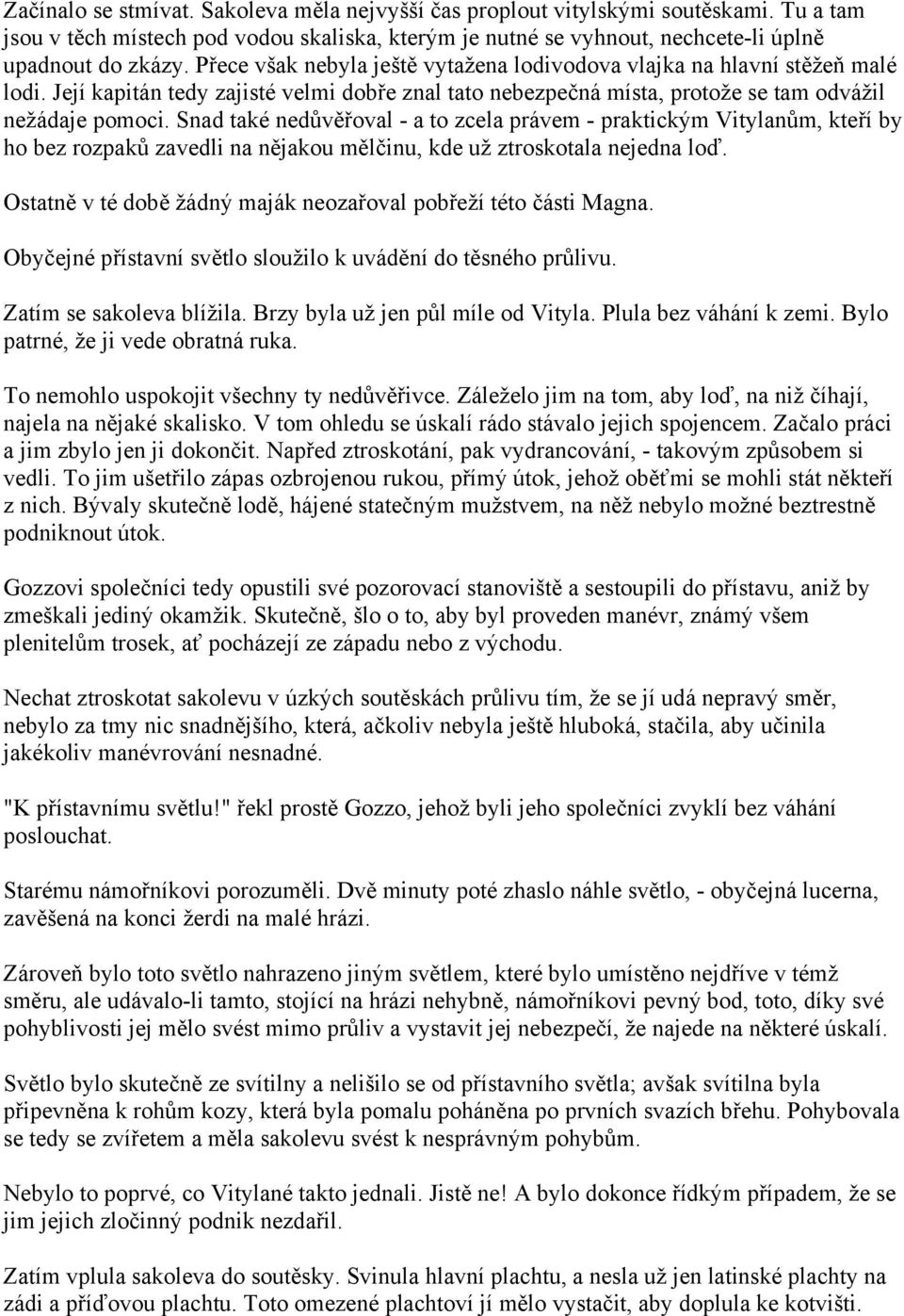 Snad také nedůvěřoval - a to zcela právem - praktickým Vitylanům, kteří by ho bez rozpaků zavedli na nějakou mělčinu, kde už ztroskotala nejedna loď.