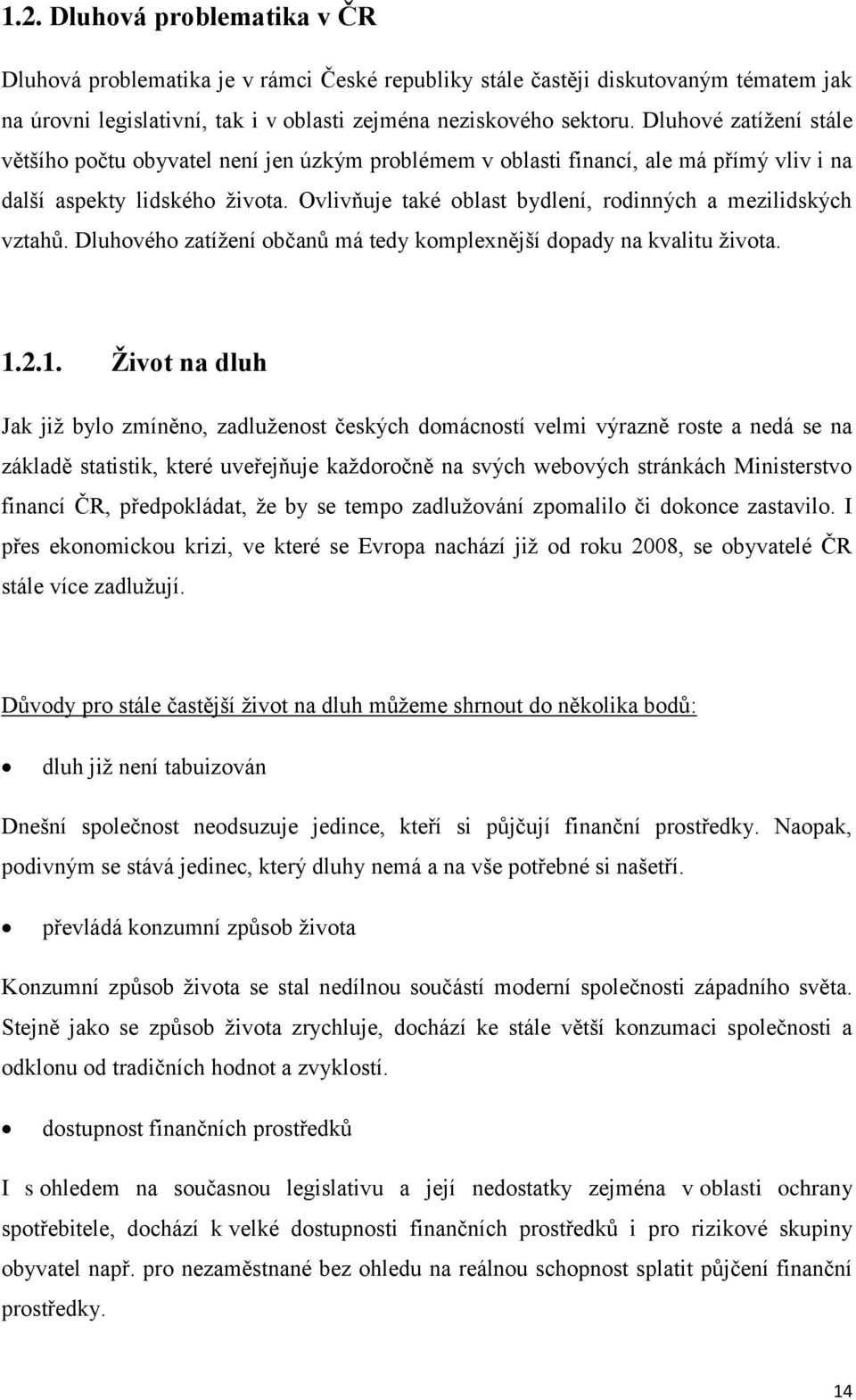 Ovlivňuje také oblast bydlení, rodinných a mezilidských vztahů. Dluhového zatížení občanů má tedy komplexnější dopady na kvalitu života. 1.