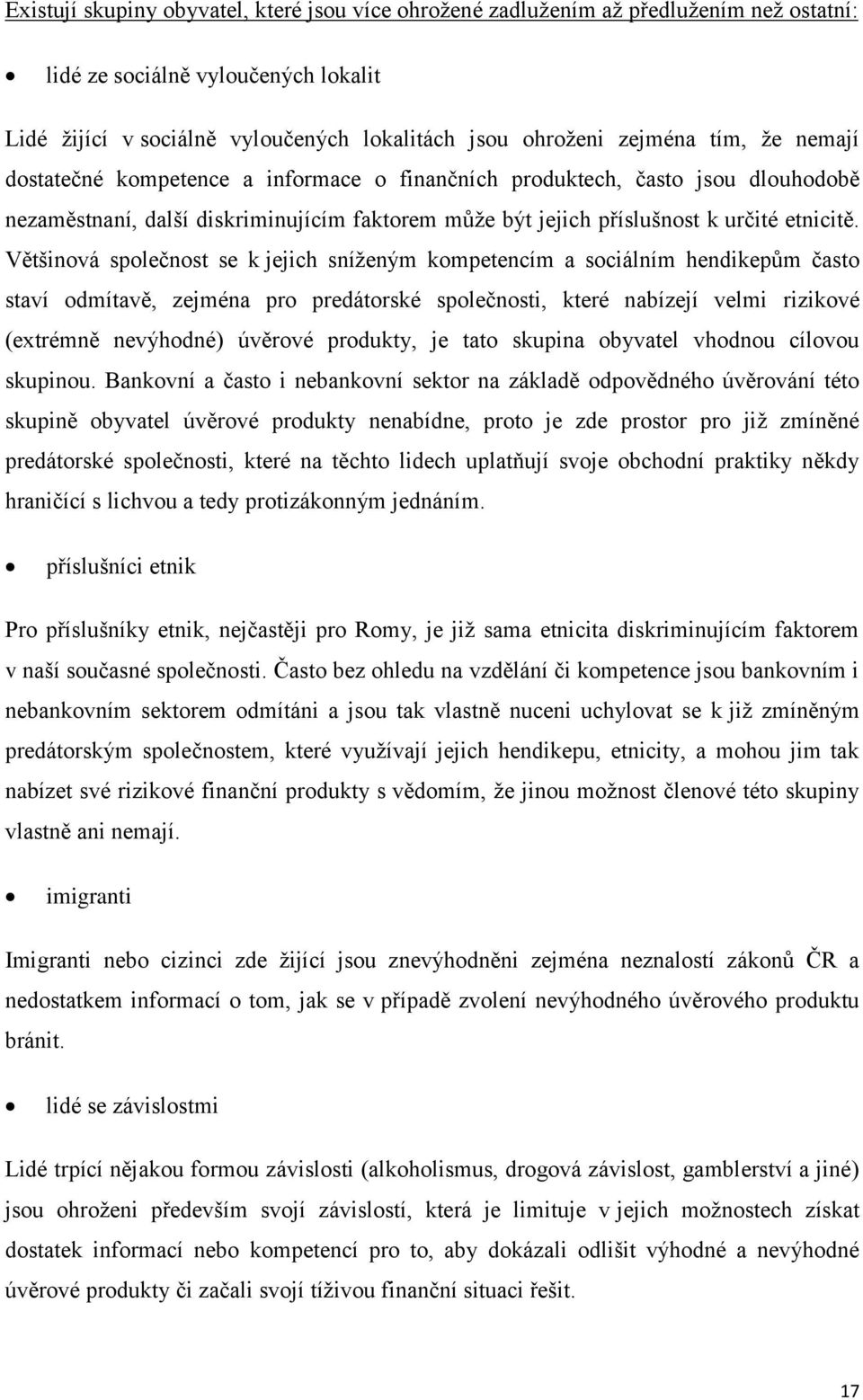 Většinová společnost se k jejich sníženým kompetencím a sociálním hendikepům často staví odmítavě, zejména pro predátorské společnosti, které nabízejí velmi rizikové (extrémně nevýhodné) úvěrové