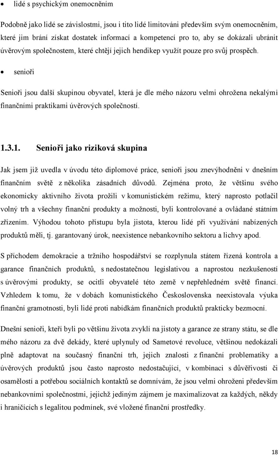 senioři Senioři jsou další skupinou obyvatel, která je dle mého názoru velmi ohrožena nekalými finančními praktikami úvěrových společností. 1.