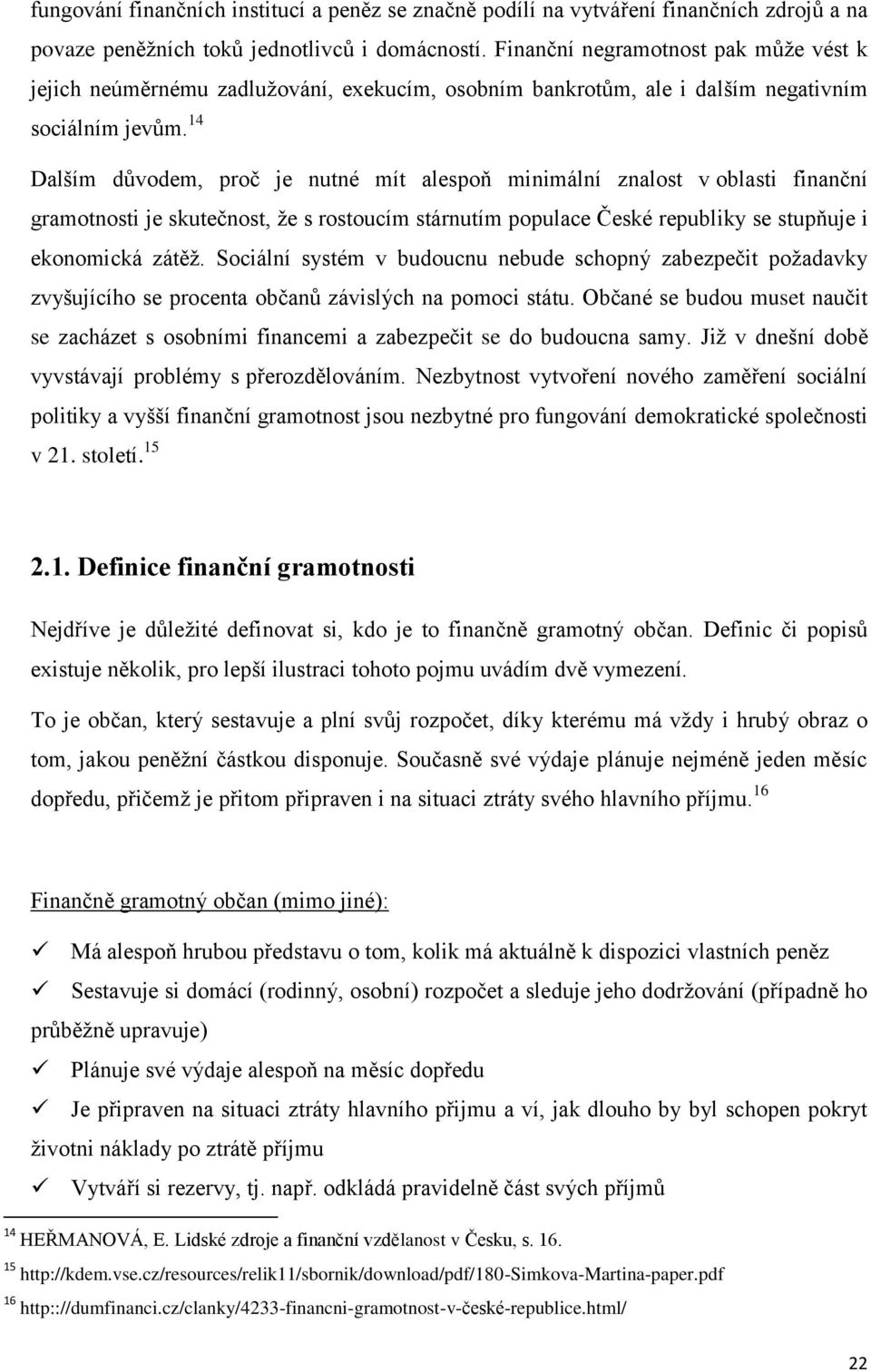 14 Dalším důvodem, proč je nutné mít alespoň minimální znalost v oblasti finanční gramotnosti je skutečnost, že s rostoucím stárnutím populace České republiky se stupňuje i ekonomická zátěž.