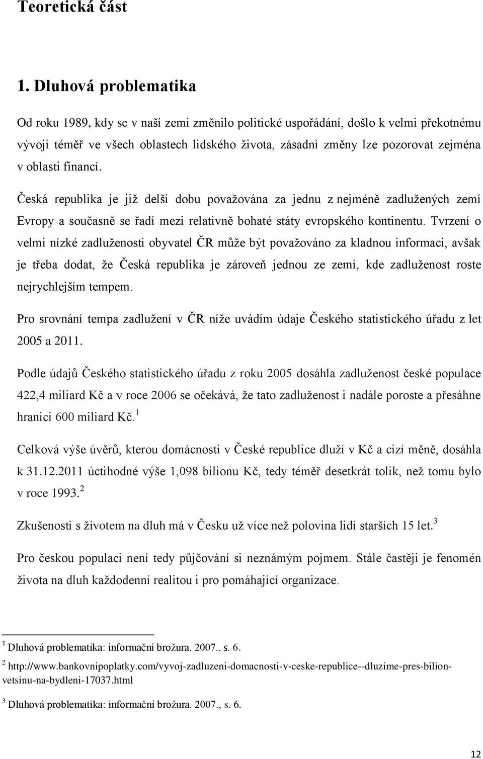 oblasti financí. Česká republika je již delší dobu považována za jednu z nejméně zadlužených zemí Evropy a současně se řadí mezi relativně bohaté státy evropského kontinentu.