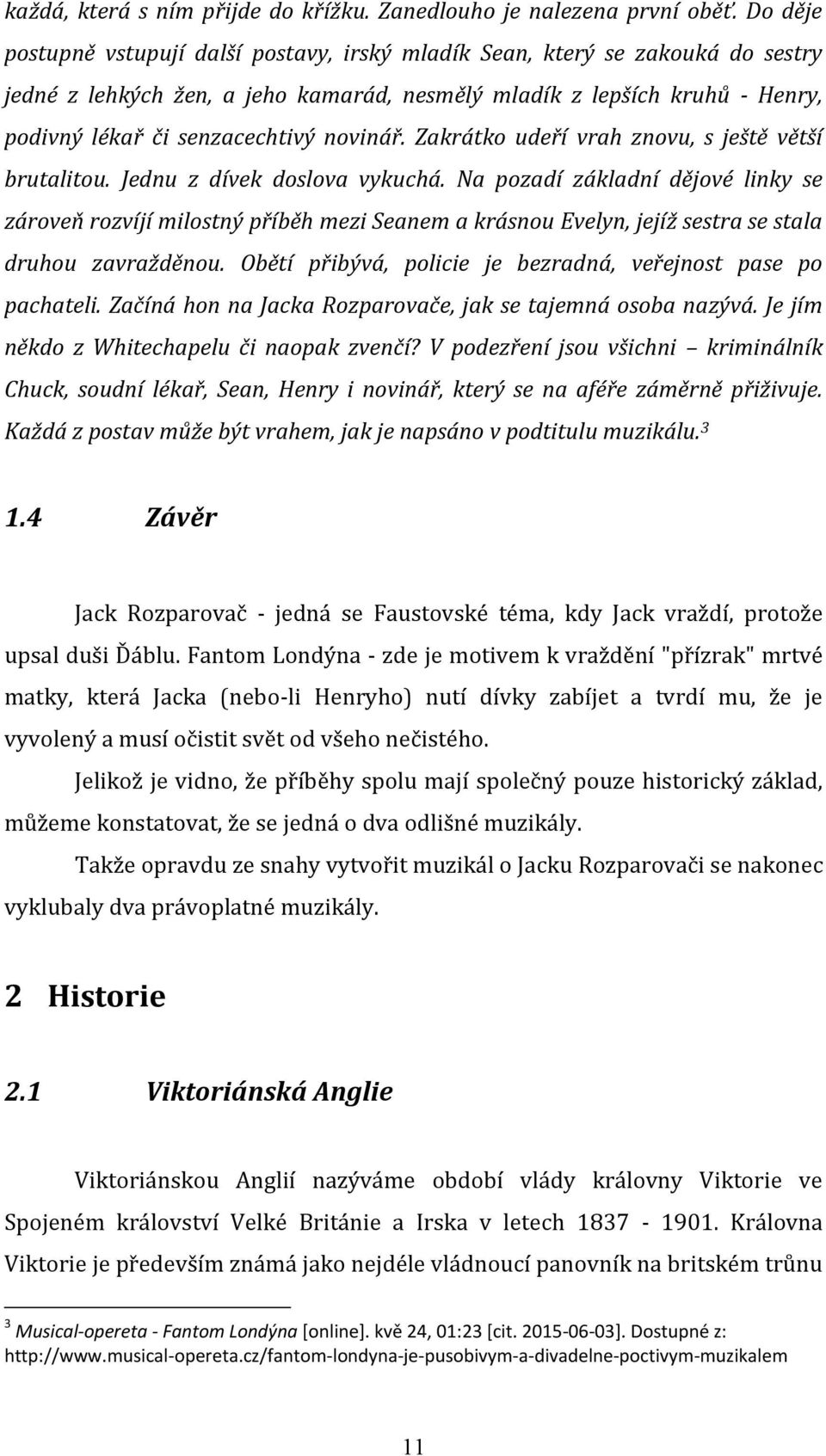 novinář. Zakrátko udeří vrah znovu, s ještě větší brutalitou. Jednu z dívek doslova vykuchá.