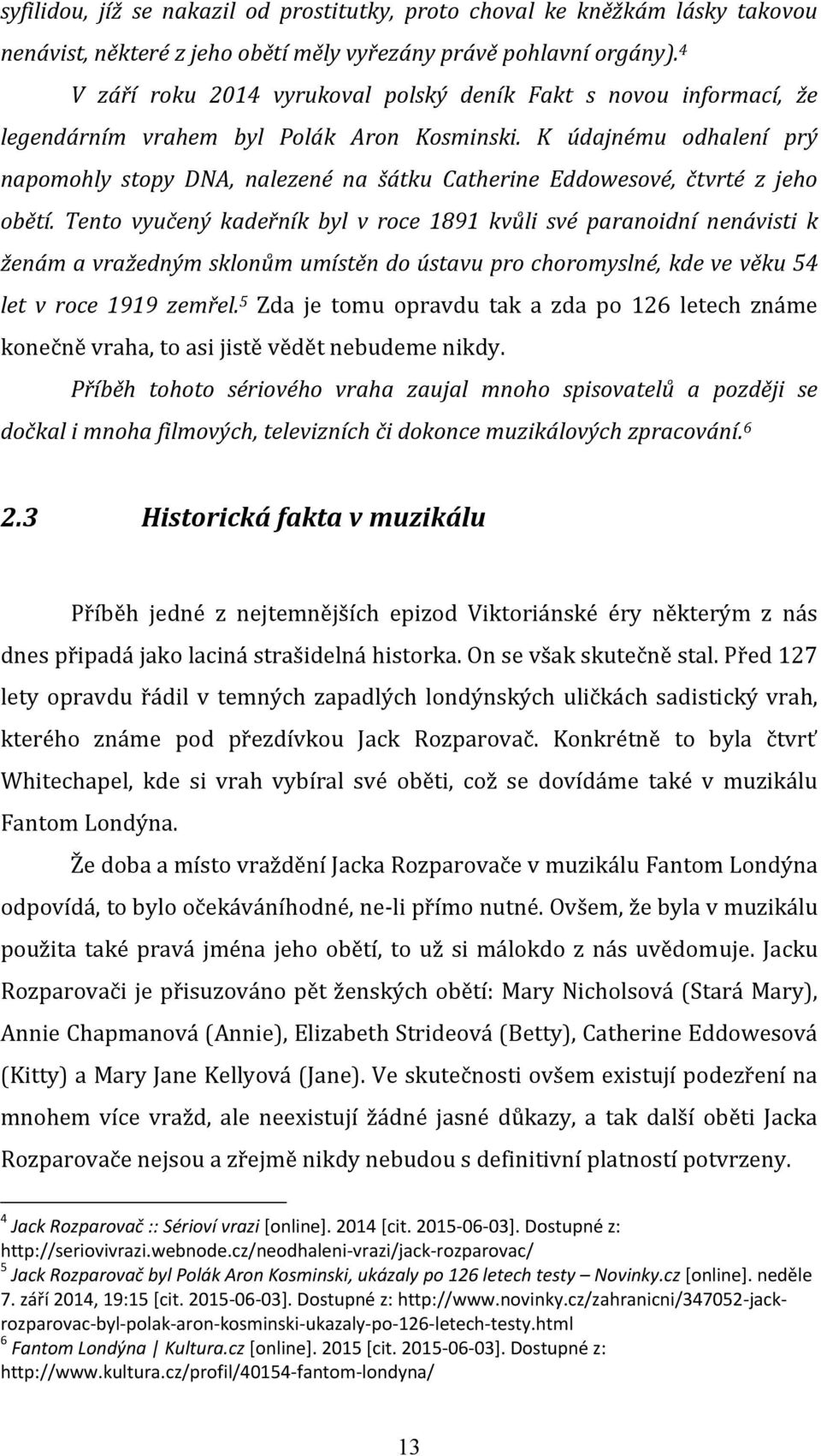 K údajnému odhalení prý napomohly stopy DNA, nalezené na šátku Catherine Eddowesové, čtvrté z jeho obětí.