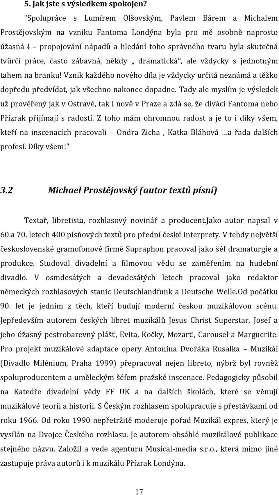 Vznik každého nového díla je vždycky určitá neznámá a těžko dopředu předvídat, jak všechno nakonec dopadne.