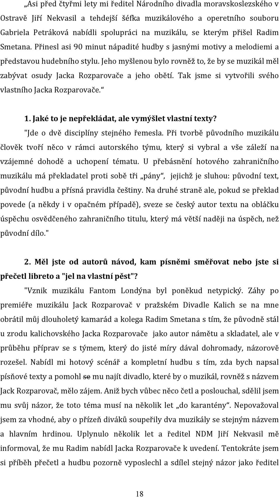 Jeho myšlenou bylo rovněž to, že by se muzikál měl zabývat osudy Jacka Rozparovače a jeho obětí. Tak jsme si vytvořili svého vlastního Jacka Rozparovače. 1.