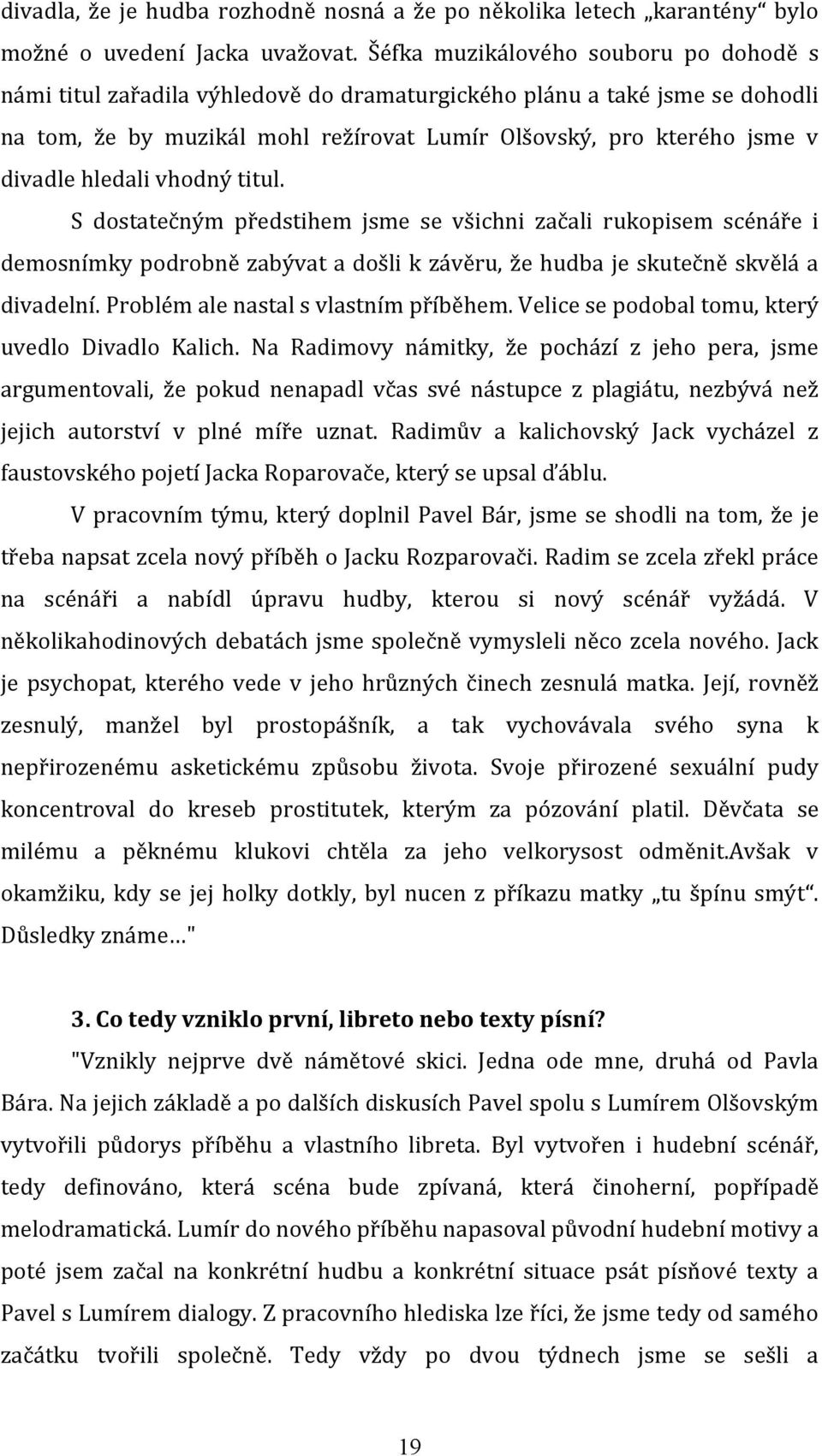 hledali vhodný titul. S dostatečným předstihem jsme se všichni začali rukopisem scénáře i demosnímky podrobně zabývat a došli k závěru, že hudba je skutečně skvělá a divadelní.