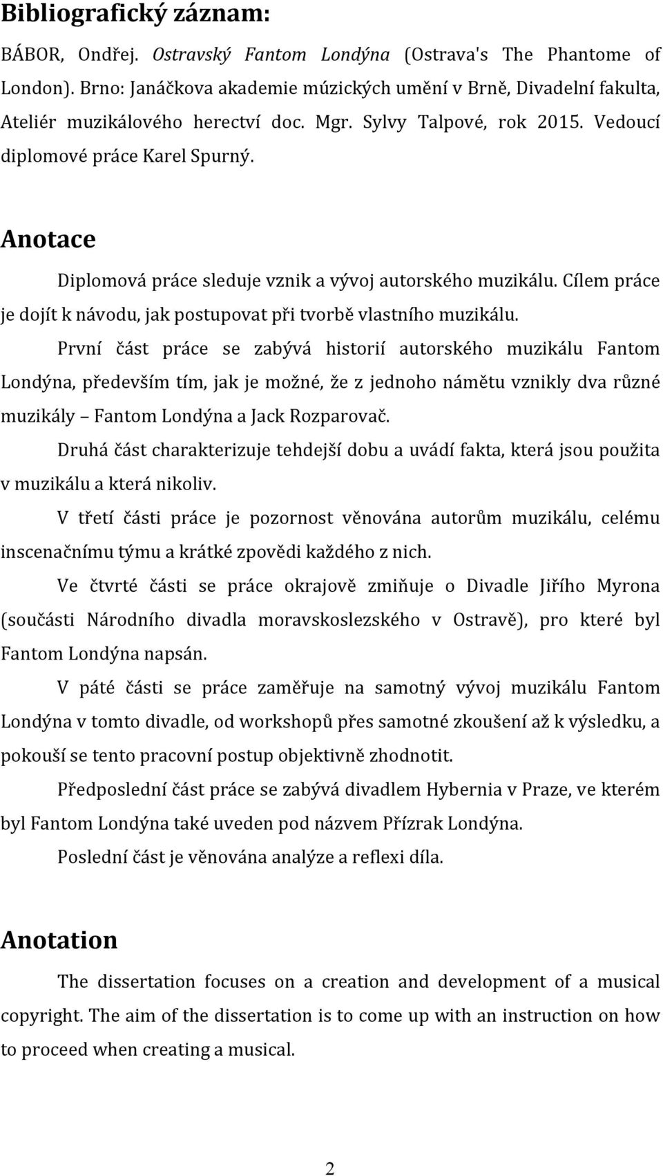 Anotace Diplomová práce sleduje vznik a vývoj autorského muzikálu. Cílem práce je dojít k návodu, jak postupovat při tvorbě vlastního muzikálu.