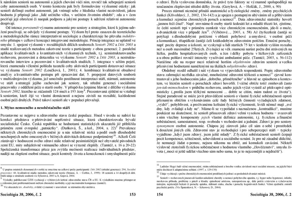 určitém životním období ; zda a v čem pociťují její ohrožení či naopak podporu a jakými postupy k udržení relativní autonomie dospívají.