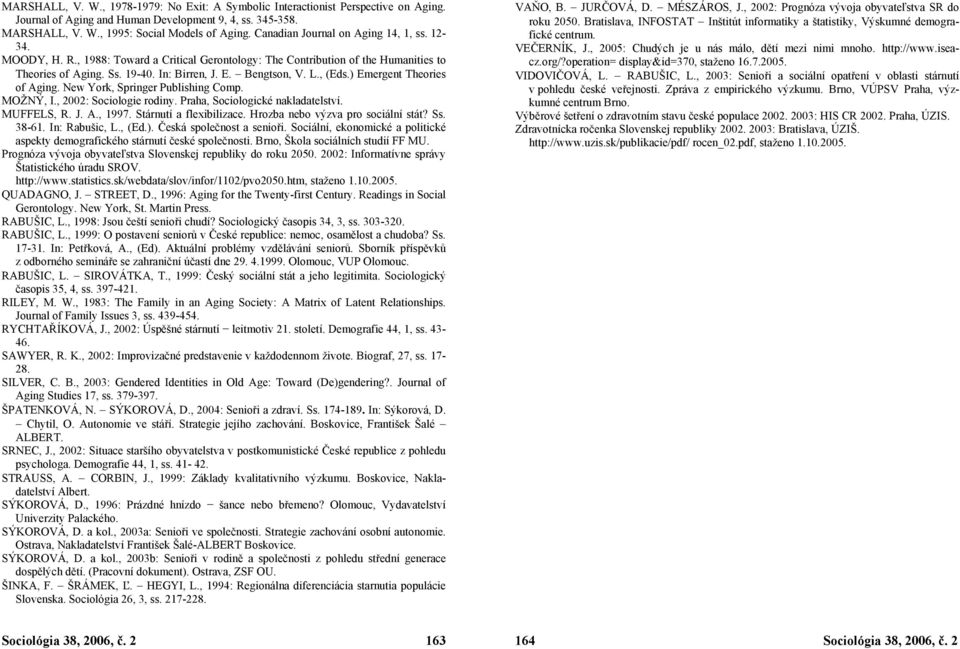 MARSHALL, V. W., 1995: Social Models of Aging. Canadian Journal on Aging 14, 1, ss. 12-34. VEČERNÍK, J., 2005: Chudých je u nás málo, dětí mezi nimi mnoho. http://www.iseacz.org/?