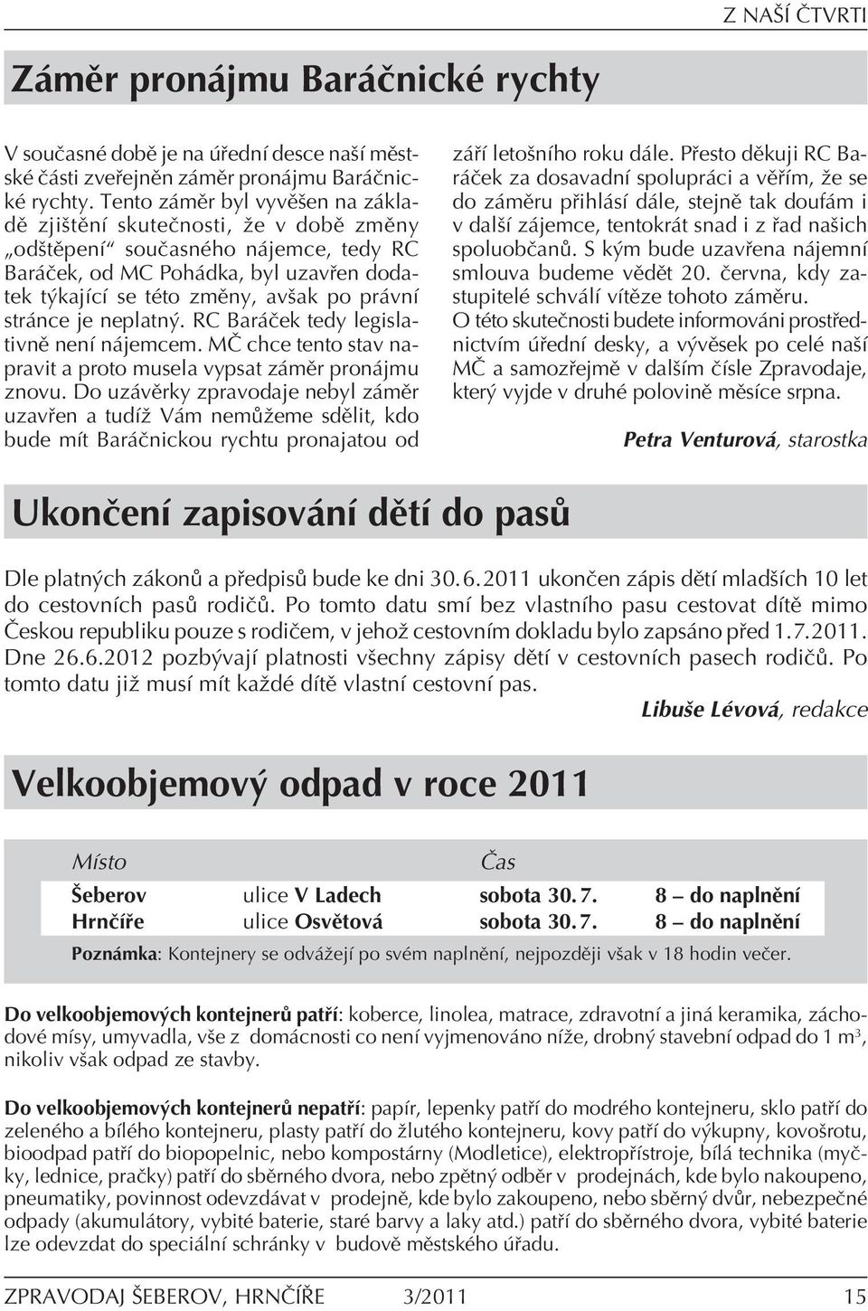 str nce je neplatn. RC Bar Ëek tedy legislativnï nenì n jemcem. M» chce tento stav napravit a proto musela vypsat z mïr pron jmu znovu.