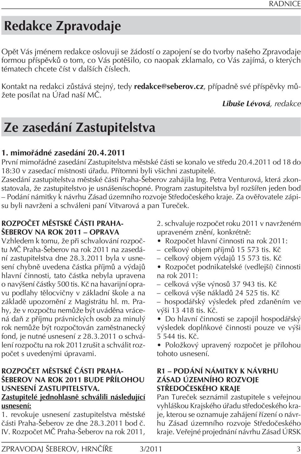 Libuöe LÈvov, redakce Ze zased nì Zastupitelstva 1. mimo dnè zased nì 20.4.2011 PrvnÌ mimo dnè zased nì Zastupitelstva mïstskè Ë sti se konalo ve st edu 20.4.2011 od 18 do 18:30 v zasedacì mìstnosti adu.