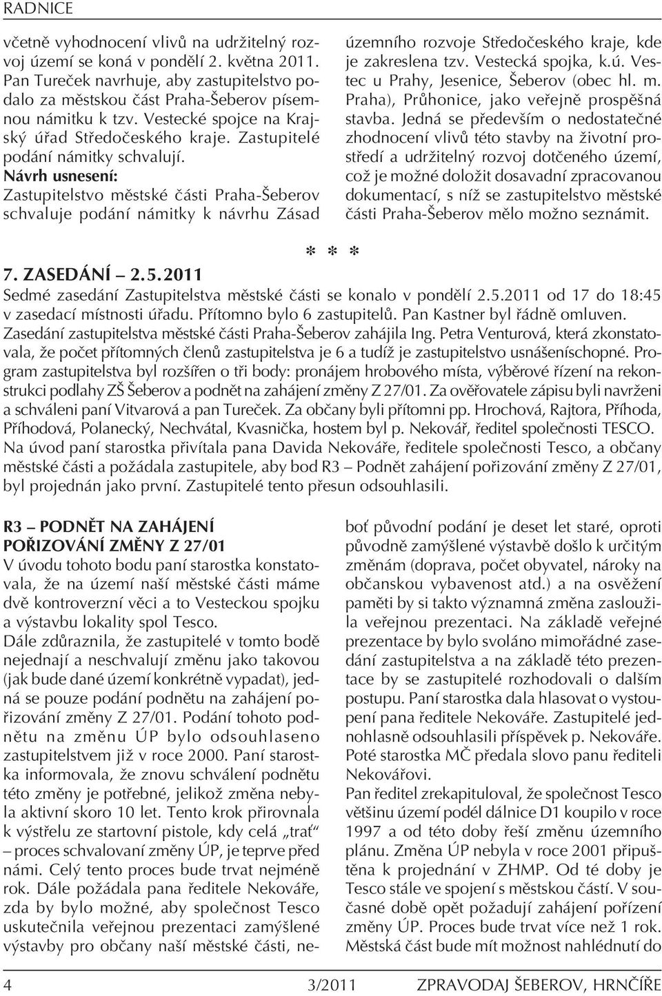 N vrh usnesenì: Zastupitelstvo mïstskè Ë sti Praha-äeberov schvaluje pod nì n mitky k n vrhu Z sad zemnìho rozvoje St edoëeskèho kraje, kde je zakreslena tzv. Vesteck spojka, k.