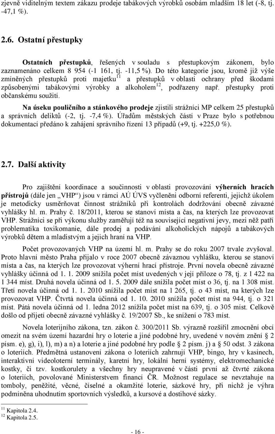 Do této kategorie jsou, kromě již výše zmíněných přestupků proti majetku 11 a přestupků v oblasti ochrany před škodami způsobenými tabákovými výrobky a alkoholem 12, podřazeny např.