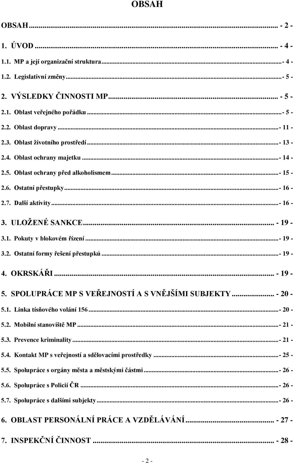 ULOŽENÉ SANKCE... - 19-3.1. Pokuty v blokovém řízení... - 19-3.2. Ostatní formy řešení přestupků... - 19-4. OKRSKÁŘI... - 19-5. SPOLUPRÁCE MP S VEŘEJNOSTÍ A S VNĚJŠÍMI SUBJEKTY... - 20-5.1. Linka tísňového volání 156.