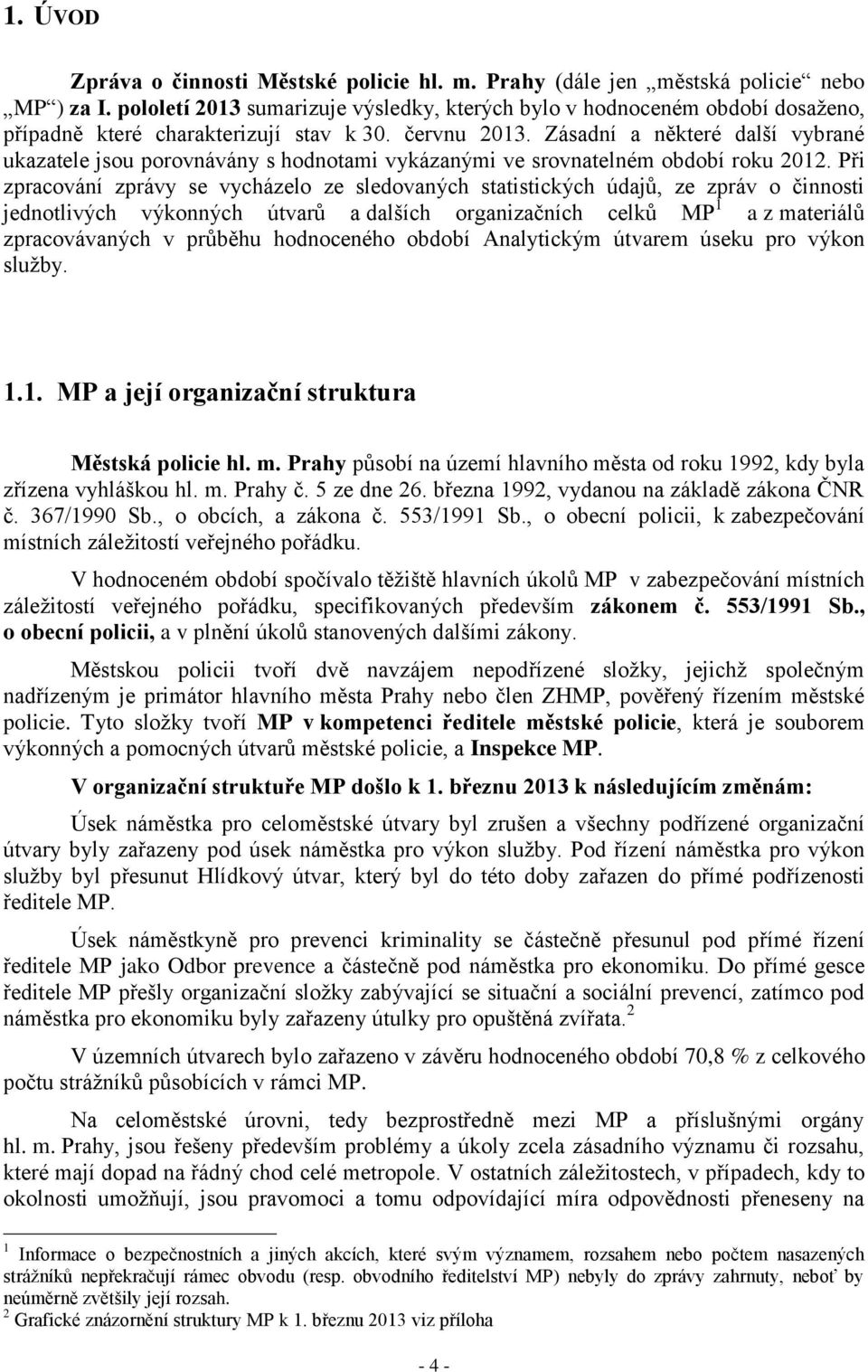 Zásadní a některé další vybrané ukazatele jsou porovnávány s hodnotami vykázanými ve srovnatelném období roku 2012.