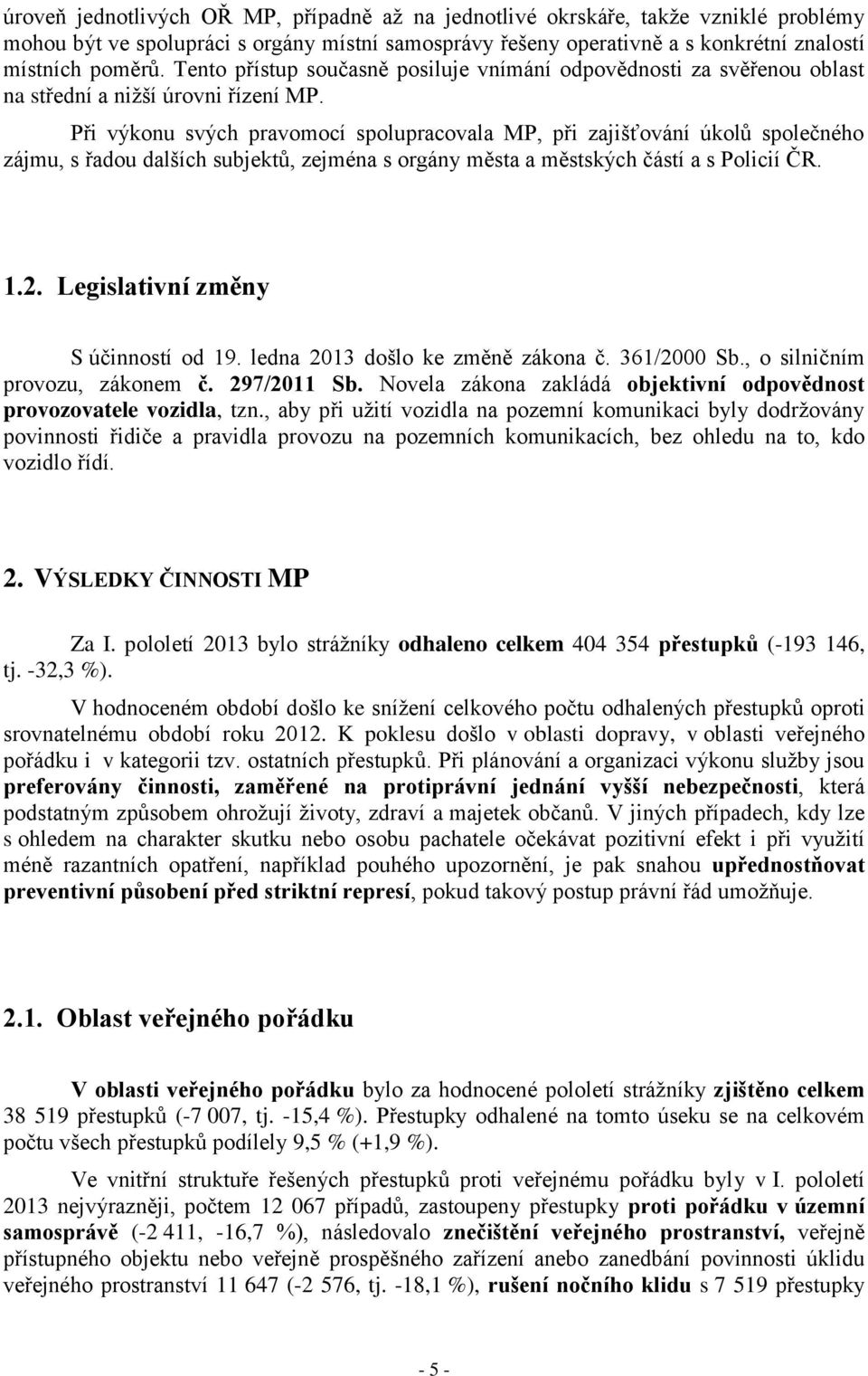 Při výkonu svých pravomocí spolupracovala MP, při zajišťování úkolů společného zájmu, s řadou dalších subjektů, zejména s orgány města a městských částí a s Policií ČR. 1.2.