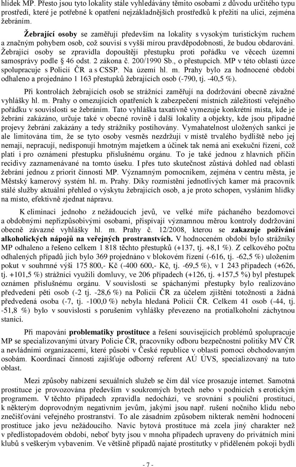 Žebrající osoby se zpravidla dopouštějí přestupku proti pořádku ve věcech územní samosprávy podle 46 odst. 2 zákona č. 200/1990 Sb., o přestupcích.