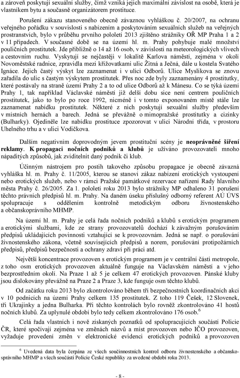 20/2007, na ochranu veřejného pořádku v souvislosti s nabízením a poskytováním sexuálních služeb na veřejných prostranstvích, bylo v průběhu prvního pololetí 2013 zjištěno strážníky OŘ MP Praha 1 a 2