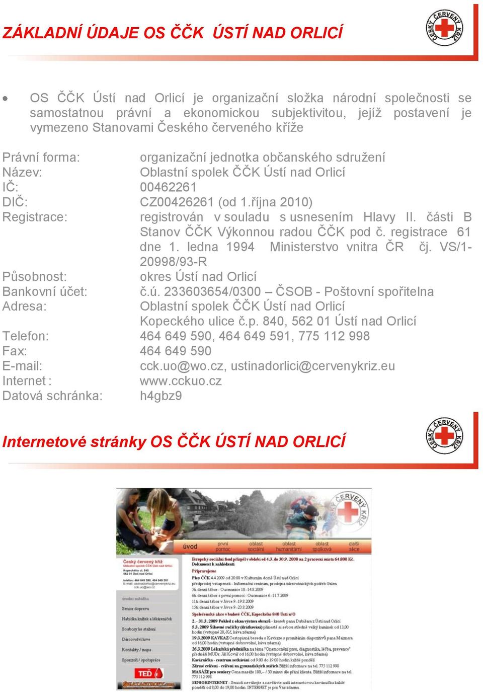 října 2010) Registrace: registrován v souladu s usnesením Hlavy II. části B Stanov ČČK Výkonnou radou ČČK pod č. registrace 61 dne 1. ledna 1994 Ministerstvo vnitra ČR čj.