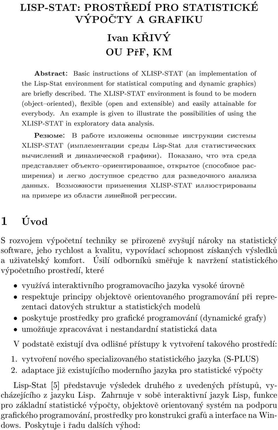 An example is given to illustrate the possibilities of using the XLISP-STAT in exploratory data analysis.