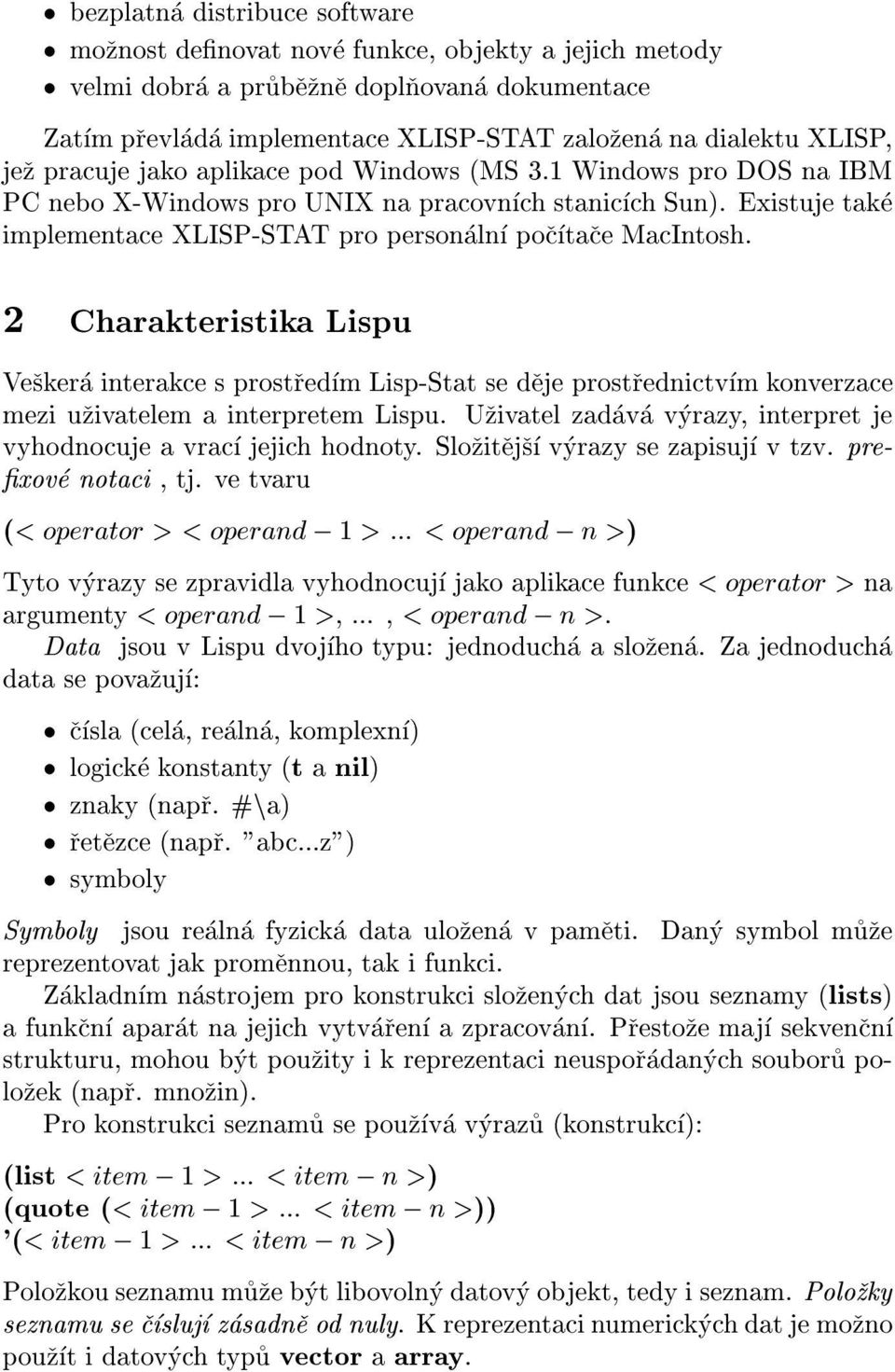 2 Charakteristika Lispu Veskera interake s prostredm Lisp-Stat se deje prostrednitvm konverzae mezi uzivatelem a interpretem Lispu. Uzivatel zadava vyrazy, interpret je vyhodnouje a vra jejih hodnoty.