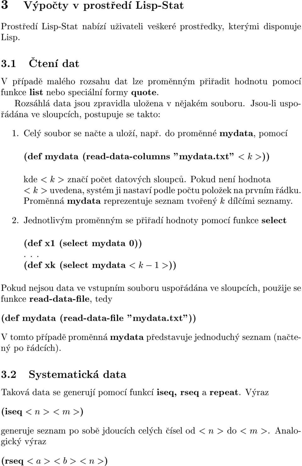 Jsou-li uspo- radana ve slouph, postupuje se takto: 1. Cely soubor se nate a uloz, napr. do promenne mydata, pomo (def mydata (read-data-olumns "mydata.txt" <k>)) kde <k>zna poet datovyh sloupu.