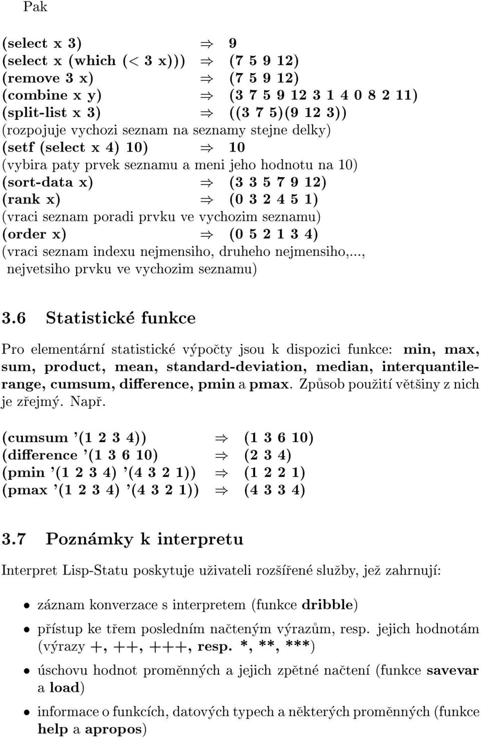 (order x) ) (0 5 2 1 3 4) (vrai seznam indexu nejmensiho, druheho nejmensiho,..., nejvetsiho prvku ve vyhozim seznamu) 3.