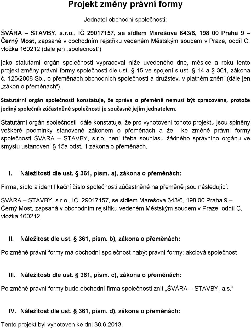 15 ve spojení s ust. 14 a 361, zákona č. 125/2008 Sb., o přeměnách obchodních společností a družstev, v platném znění (dále jen zákon o přeměnách ).