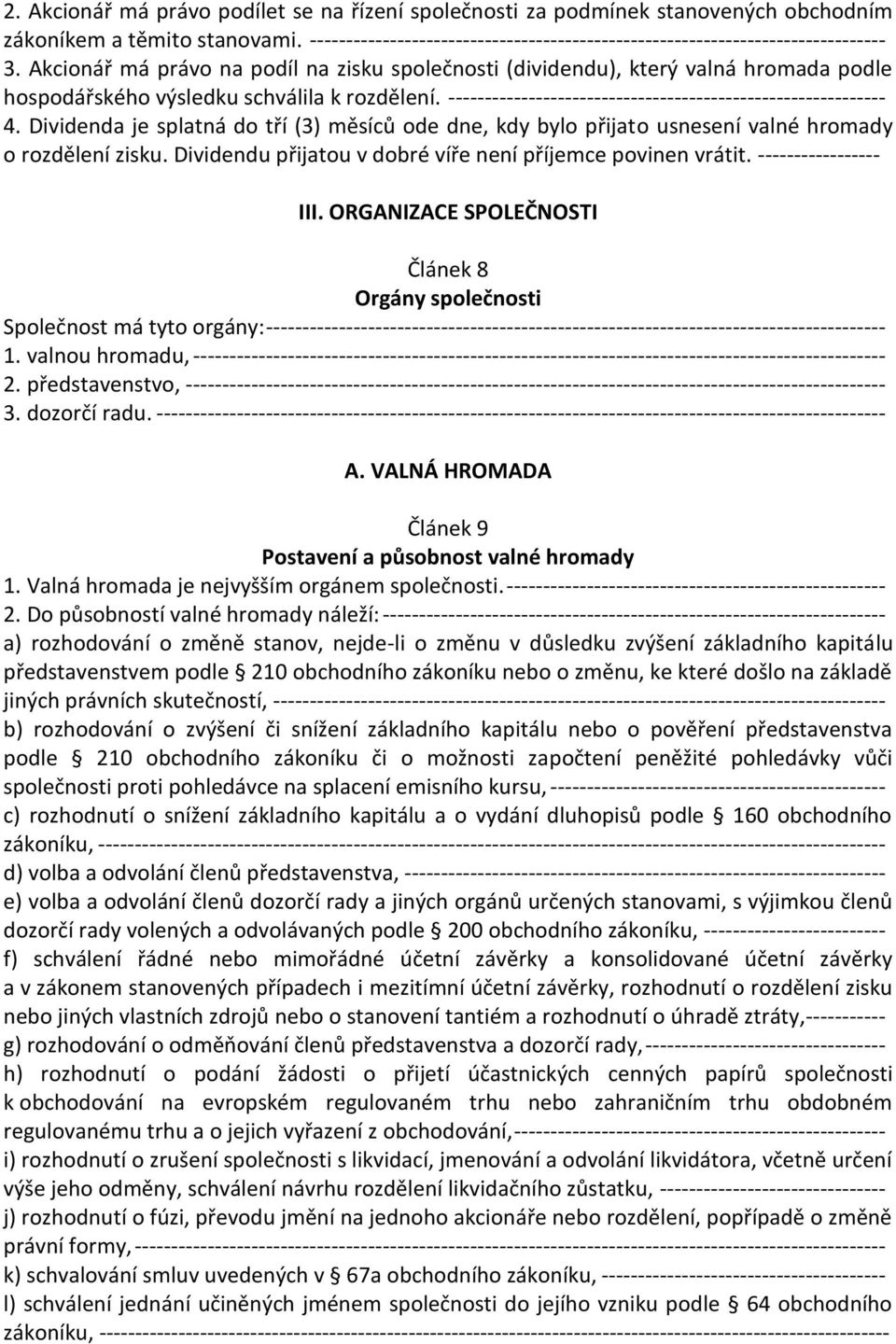 Dividenda je splatná do tří (3) měsíců ode dne, kdy bylo přijato usnesení valné hromady o rozdělení zisku. Dividendu přijatou v dobré víře není příjemce povinen vrátit. ----------------- III.