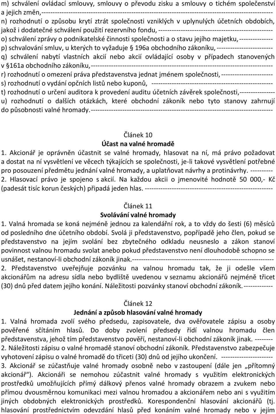 i dodatečné schválení použití rezervního fondu, --------------------------------------------------- o) schválení zprávy o podnikatelské činnosti společnosti a o stavu jejího majetku, ---------------