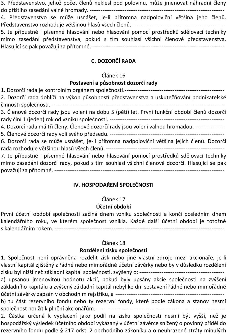 Je přípustné i písemné hlasování nebo hlasování pomocí prostředků sdělovací techniky mimo zasedání představenstva, pokud s tím souhlasí všichni členové představenstva.