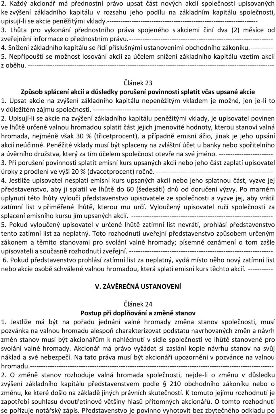 Lhůta pro vykonání přednostního práva spojeného s akciemi činí dva (2) měsíce od zveřejnění informace o přednostním právu. ---------------------------------------------------------------- 4.