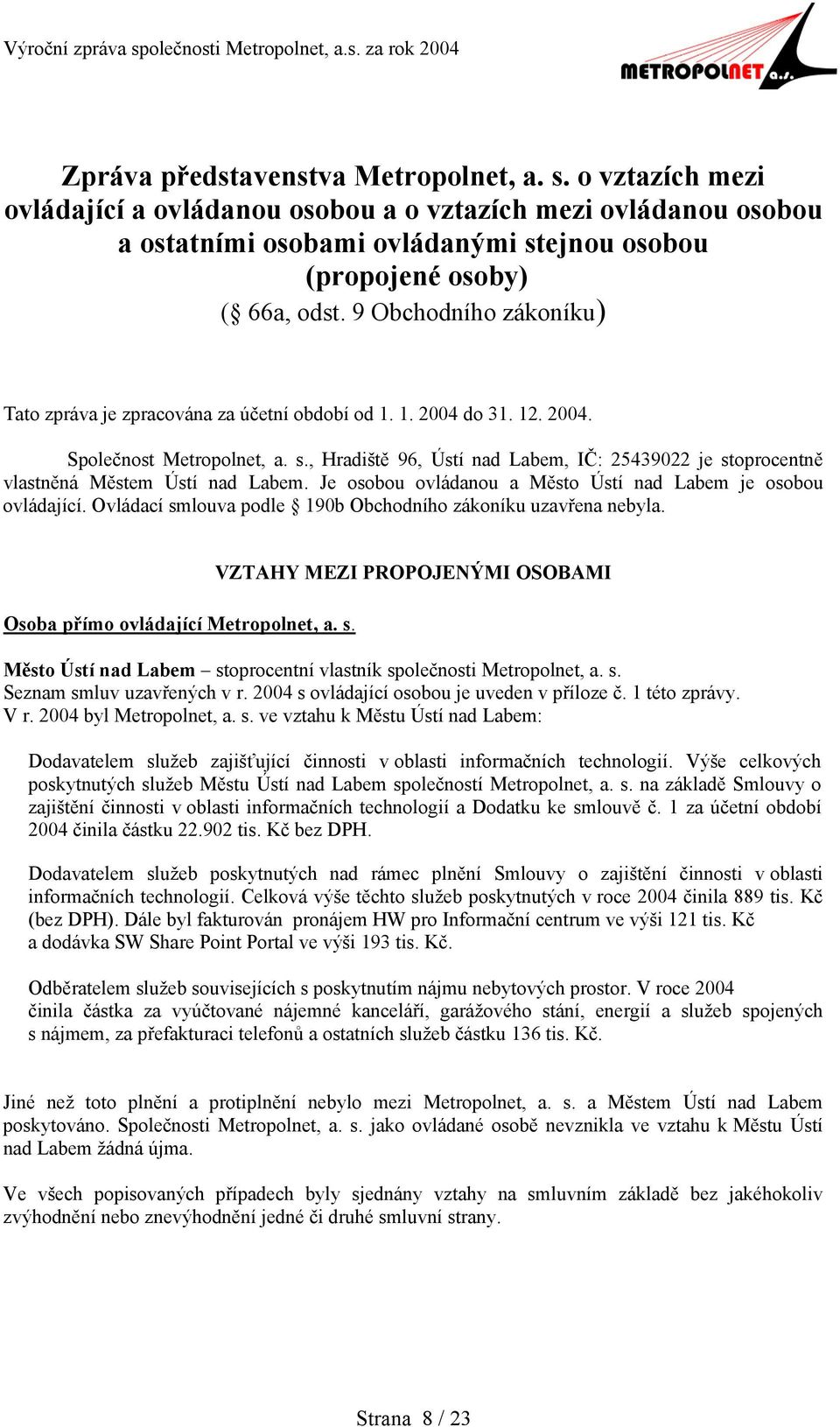 , Hradiště 96, Ústí nad Labem, IČ: 25439022 je stoprocentně vlastněná Městem Ústí nad Labem. Je osobou ovládanou a Město Ústí nad Labem je osobou ovládající.