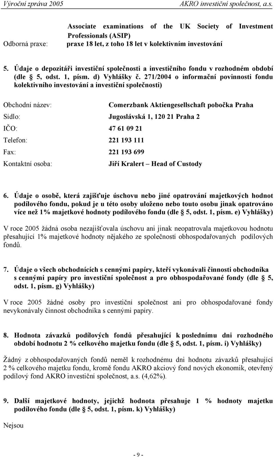 271/2004 o informační povinnosti fondu kolektivního investování a investiční společnosti) Obchodní název: Comerzbank Aktiengesellschaft pobočka Praha Sídlo: Jugoslávská 1, 120 21 Praha 2 IČO: 47 61