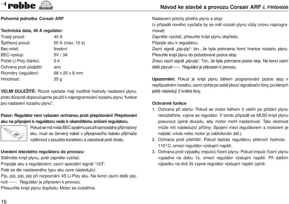 hodnoty nastavení plynu, proto důrazně doporučujeme použít k naprogramování rozsahu plynu "funkce pro nastavení rozsahu plynu". Pozor: Regulátor není vybaven ochranou proti přepólování!