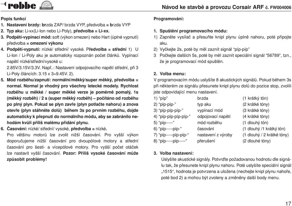 Předvolba = střední 1) U Li-Ion / Li-Poly aku je automaticky rozpoznán počet článků. Vypínací napětí nízké/střední/vysoké u: 2.85V/3.15V/3.3V. Např.