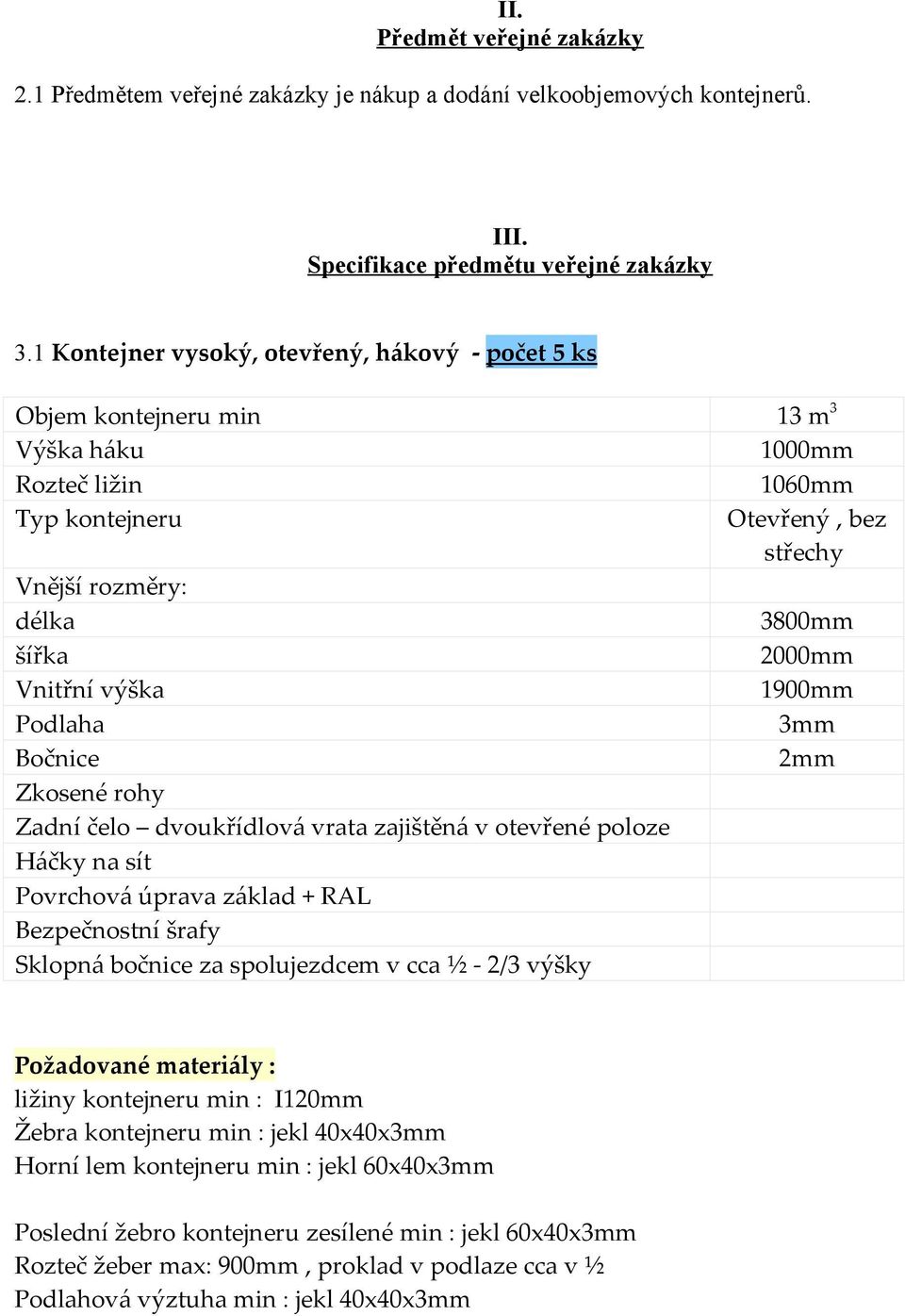 Vnitřní výška 1900mm Podlaha 3mm Bočnice 2mm Zkosené rohy Zadní čelo dvoukřídlová vrata zajištěná v otevřené poloze Háčky na sít Povrchová úprava základ + RAL Bezpečnostní šrafy Sklopná bočnice za