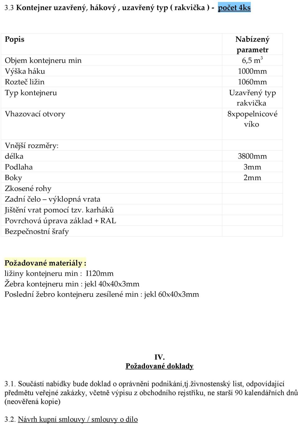 karháků Povrchová úprava základ + RAL Bezpečnostní šrafy 3800mm 3mm 2mm Požadované materiály : ližiny kontejneru min : I120mm Žebra kontejneru min : jekl 40x40x3mm Poslední žebro kontejneru zesílené