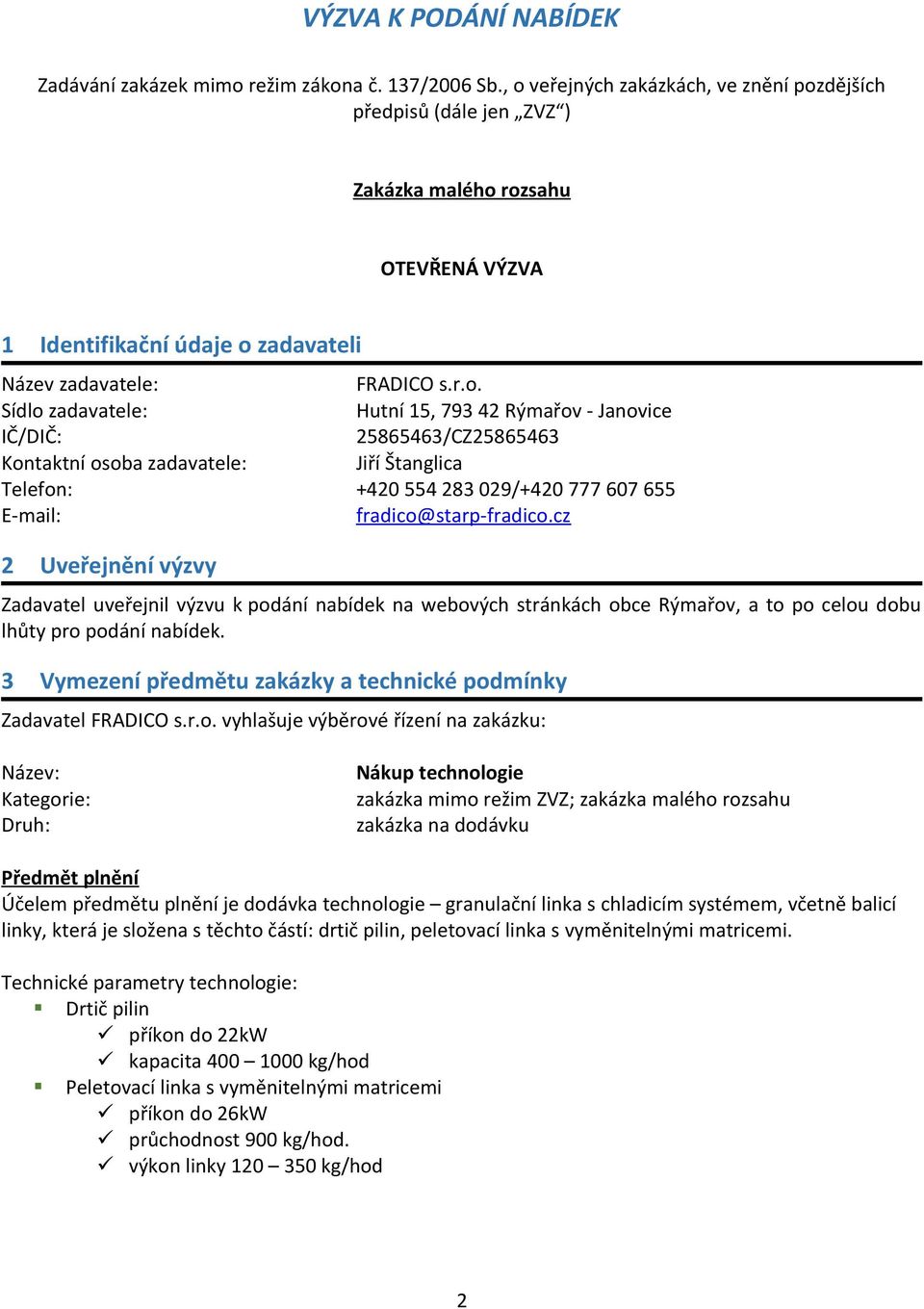 15, 793 42 Rýmařov - Janovice IČ/DIČ: 25865463/CZ25865463 Kontaktní osoba zadavatele: Jiří Štanglica Telefon: +420 554 283 029/+420 777 607 655 E-mail: fradico@starp-fradico.