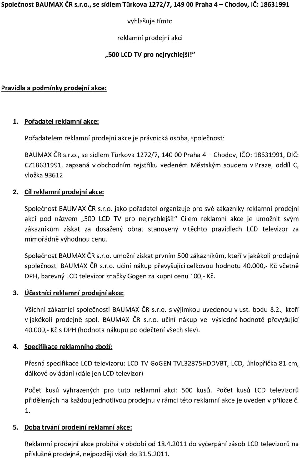 Cíl reklamní prodejní akce: Společnost BAUMAX ČR s.r.o. jako pořadatel organizuje pro své zákazníky reklamní prodejní akci pod názvem 500 LCD TV pro nejrychlejší!