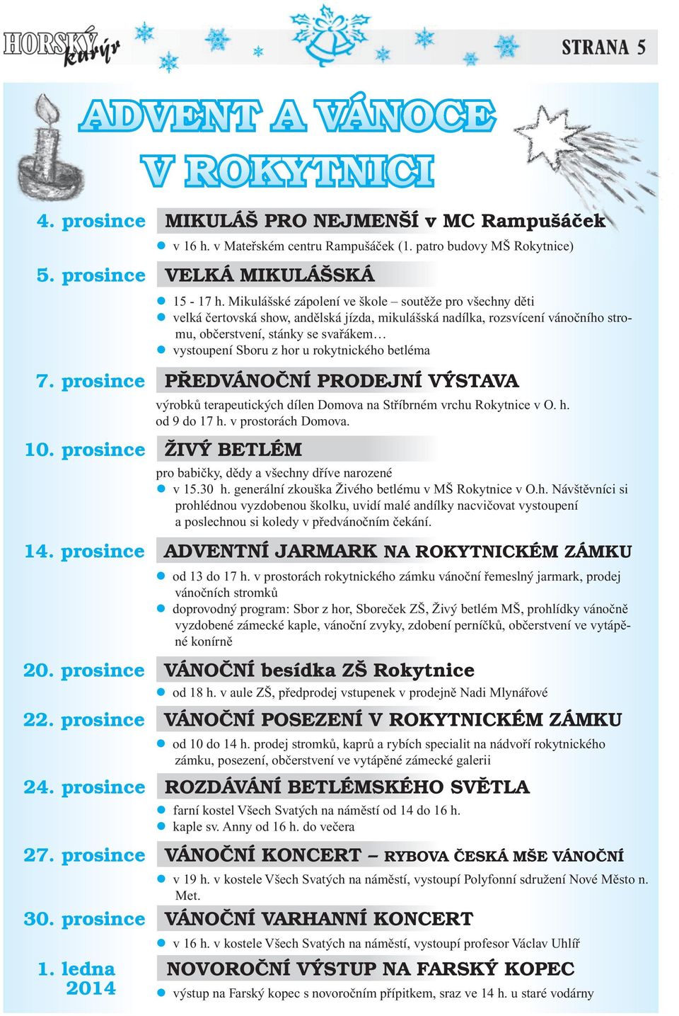 rokytnického betléma 7. prosince PŘEDVÁNOČNÍ PRODEJNÍ VÝSTAVA výrobků terapeutických dílen Domova na Stříbrném vrchu Rokytnice v O. h. od 9 do 17 h. v prostorách Domova. 10.