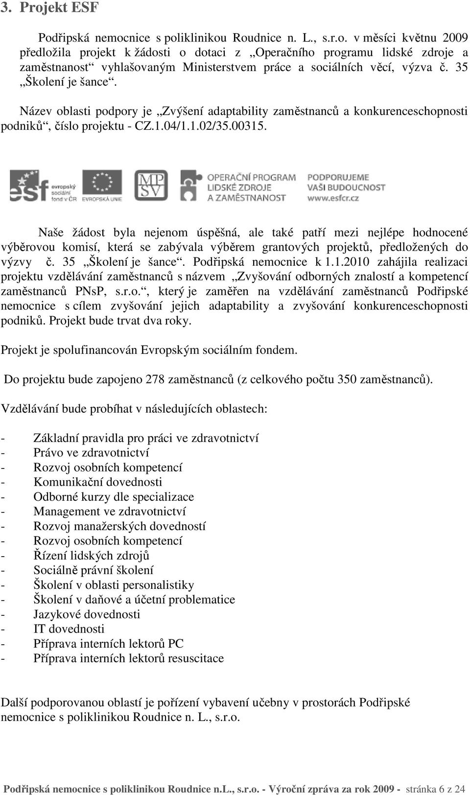 Naše žádost byla nejenom úspěšná, ale také patří mezi nejlépe hodnocené výběrovou komisí, která se zabývala výběrem grantových projektů, předložených do výzvy č. 35 Školení je šance.