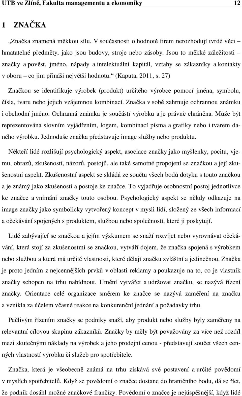 27) Značkou se identifikuje výrobek (produkt) určitého výrobce pomocí jména, symbolu, čísla, tvaru nebo jejich vzájemnou kombinací. Značka v sobě zahrnuje ochrannou známku i obchodní jméno.